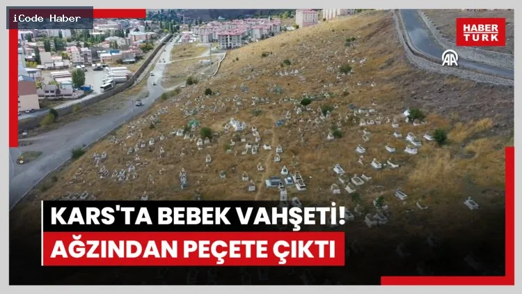 Kars'ta bebek vahşeti! Ağzından peçete çıktı