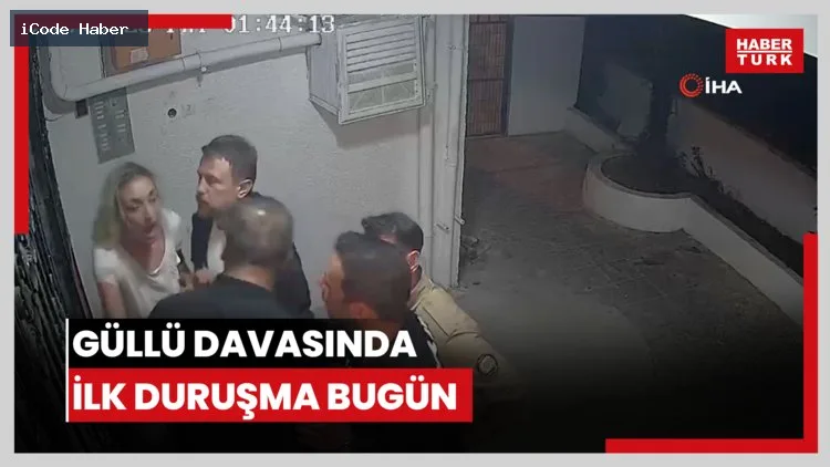 Güllü davasında ilk duruşma bugün