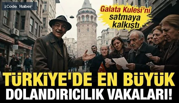 Türkiye'de en büyük saadet zinciri ve dolandırıcılık vakaları! Galata Kulesi’ni satmaya kalkıştı
